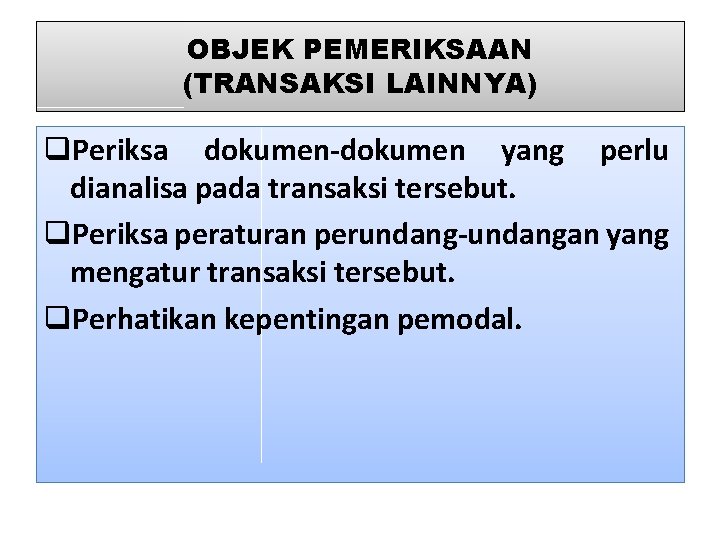 OBJEK PEMERIKSAAN (TRANSAKSI LAINNYA) q. Periksa dokumen-dokumen yang perlu dianalisa pada transaksi tersebut. q.