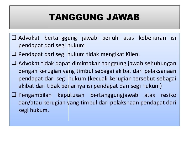 TANGGUNG JAWAB q Advokat bertanggung jawab penuh atas kebenaran isi pendapat dari segi hukum.