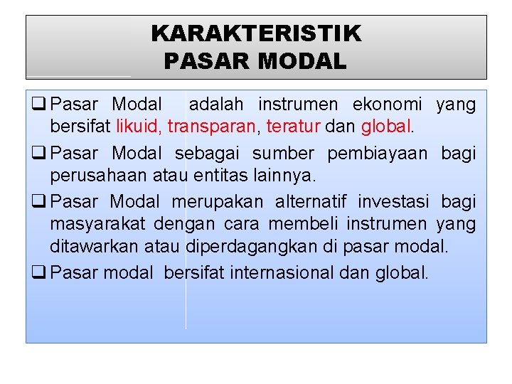 KARAKTERISTIK PASAR MODAL q Pasar Modal adalah instrumen ekonomi yang bersifat likuid, transparan, teratur