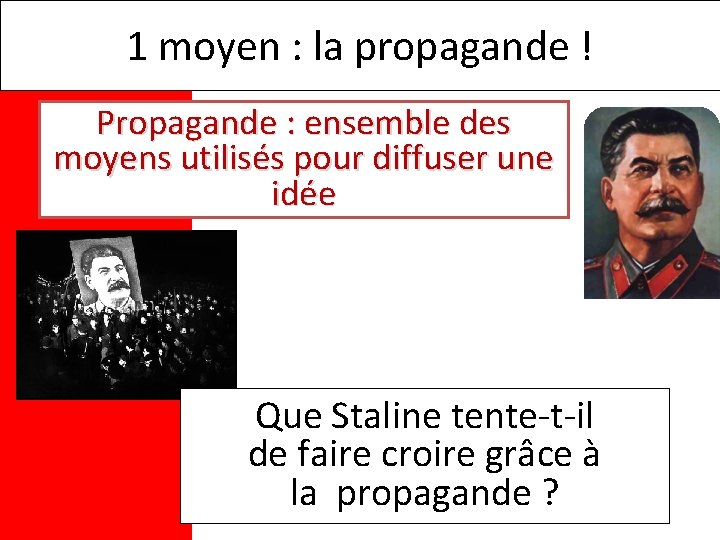 1 moyen : la propagande ! Propagande : ensemble des moyens utilisés pour diffuser