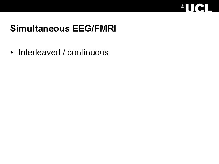 Simultaneous EEG/FMRI • Interleaved / continuous 