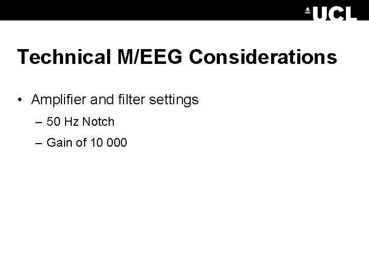 Technical M/EEG Considerations • Amplifier and filter settings – 50 Hz Notch – Gain