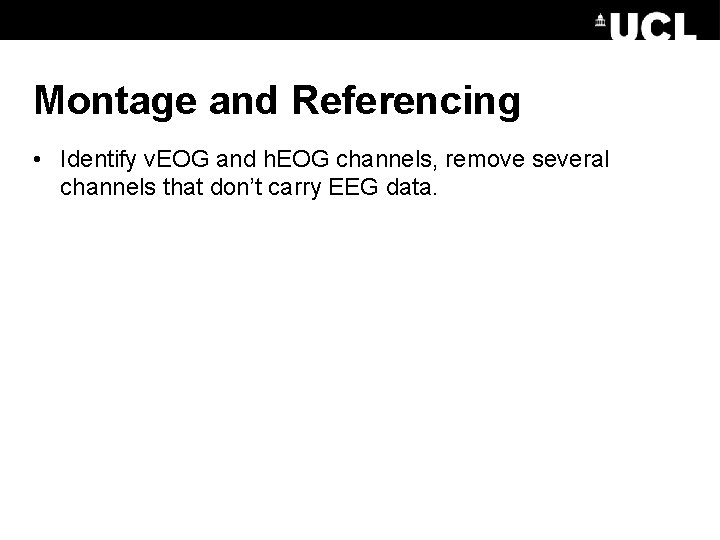 Montage and Referencing • Identify v. EOG and h. EOG channels, remove several channels
