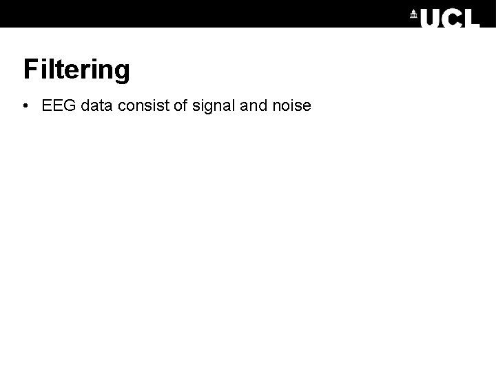 Filtering • EEG data consist of signal and noise 