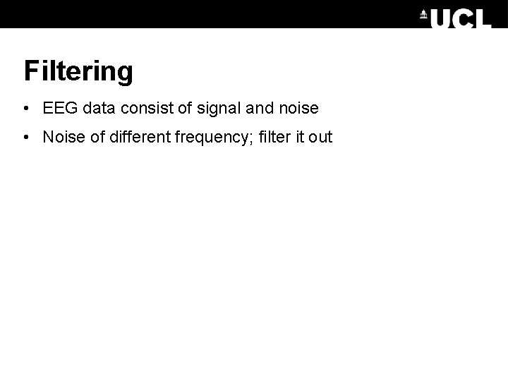 Filtering • EEG data consist of signal and noise • Noise of different frequency;
