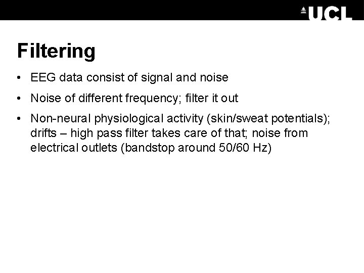 Filtering • EEG data consist of signal and noise • Noise of different frequency;