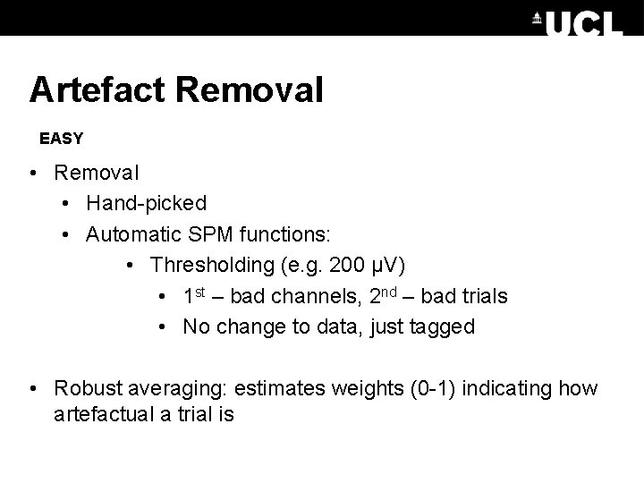 Artefact Removal EASY • Removal • Hand-picked • Automatic SPM functions: • Thresholding (e.