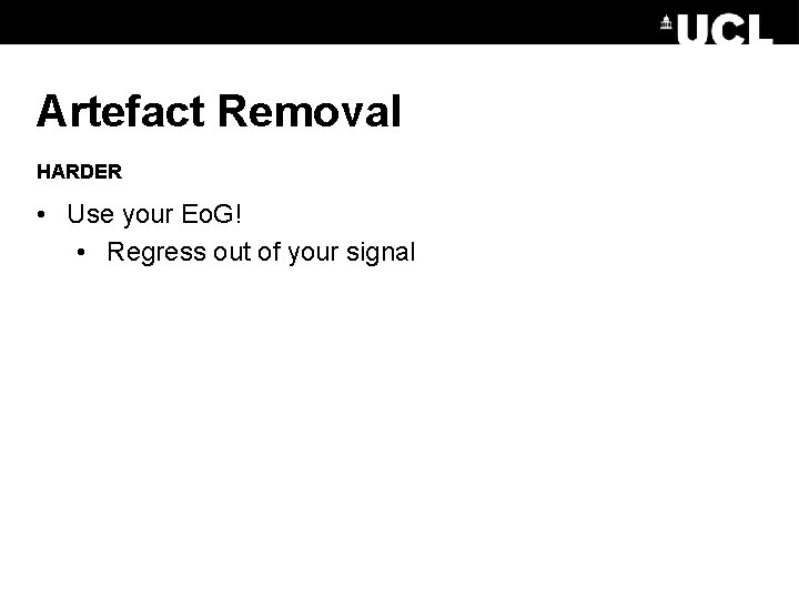 Artefact Removal HARDER • Use your Eo. G! • Regress out of your signal