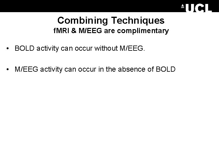 Combining Techniques f. MRI & M/EEG are complimentary • BOLD activity can occur without
