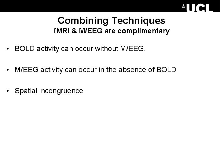 Combining Techniques f. MRI & M/EEG are complimentary • BOLD activity can occur without