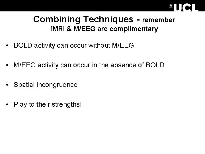 Combining Techniques - remember f. MRI & M/EEG are complimentary • BOLD activity can