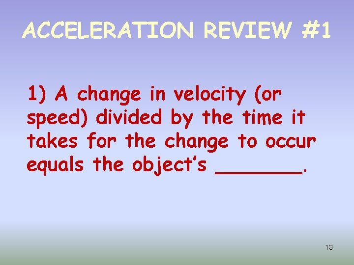 ACCELERATION REVIEW #1 1) A change in velocity (or speed) divided by the time