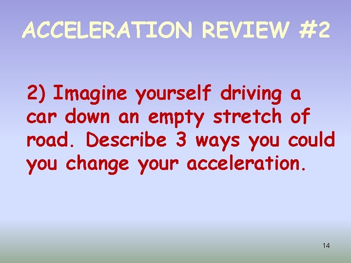 ACCELERATION REVIEW #2 2) Imagine yourself driving a car down an empty stretch of