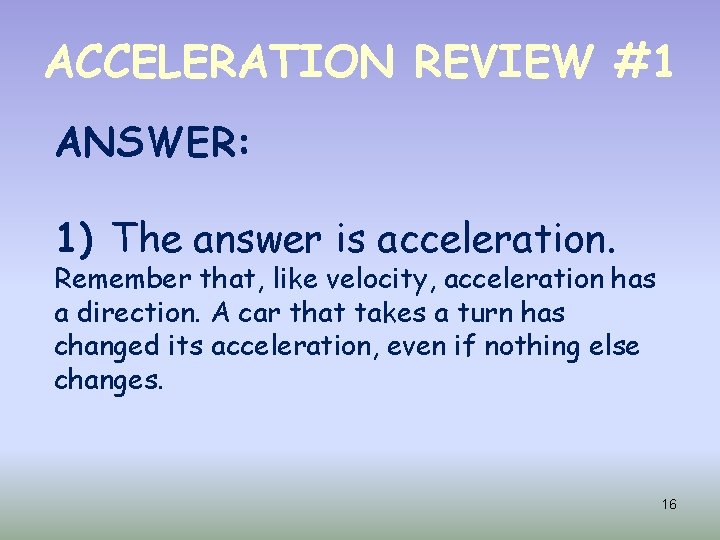 ACCELERATION REVIEW #1 ANSWER: 1) The answer is acceleration. Remember that, like velocity, acceleration