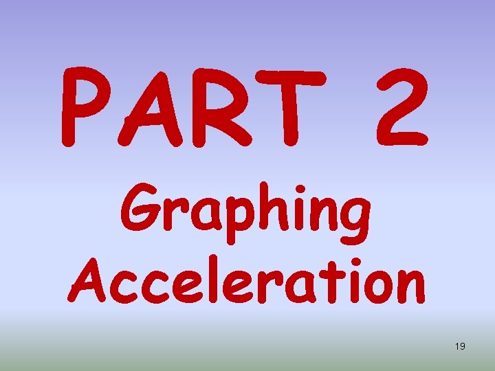 PART 2 Graphing Acceleration 19 