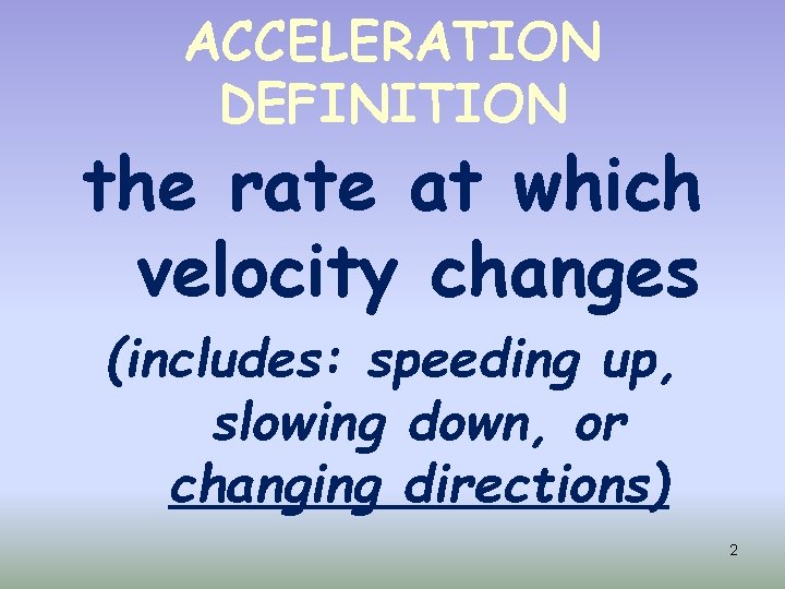 ACCELERATION DEFINITION the rate at which velocity changes (includes: speeding up, slowing down, or