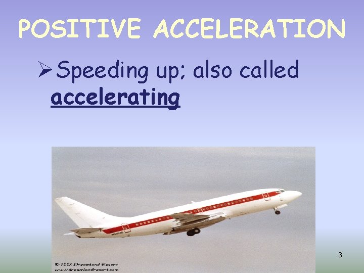 POSITIVE ACCELERATION ØSpeeding up; also called accelerating 3 