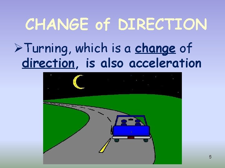 CHANGE of DIRECTION ØTurning, which is a change of direction, is also acceleration 5