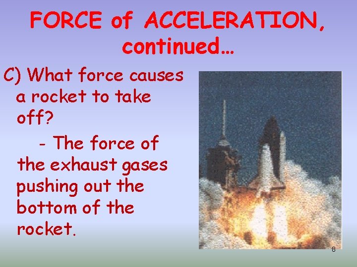 FORCE of ACCELERATION, continued… C) What force causes a rocket to take off? -