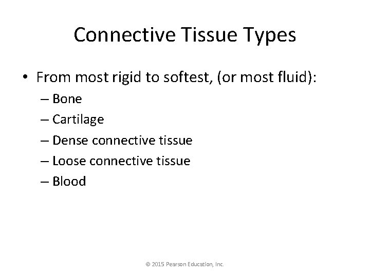 Connective Tissue Types • From most rigid to softest, (or most fluid): – Bone