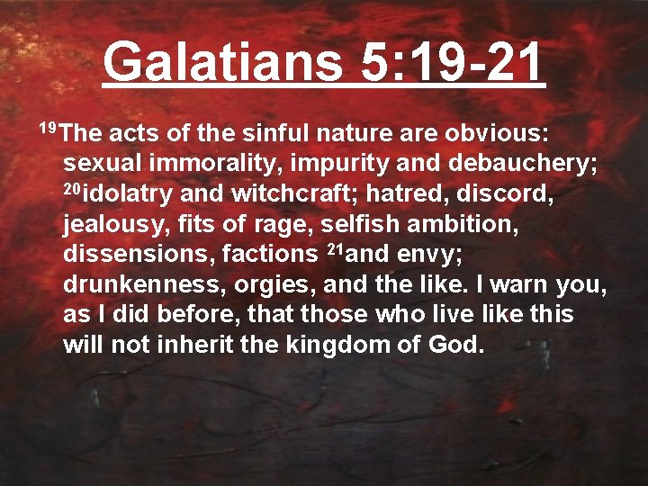 Galatians 5: 19 -21 19 The acts of the sinful nature are obvious: sexual