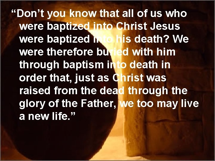 “Don’t you know that all of us who were baptized into Christ Jesus were