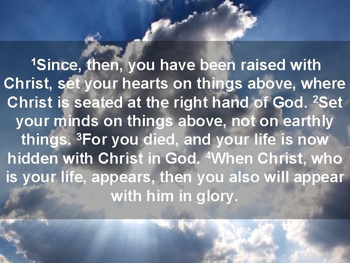 then, you have been raised with Christ, set your hearts on things above, where