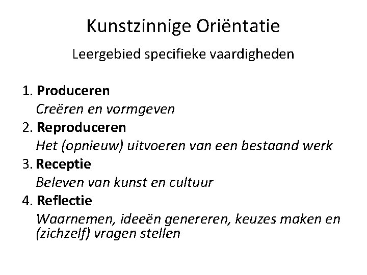 Kunstzinnige Oriëntatie Leergebied specifieke vaardigheden 1. Produceren Creëren en vormgeven 2. Reproduceren Het (opnieuw)