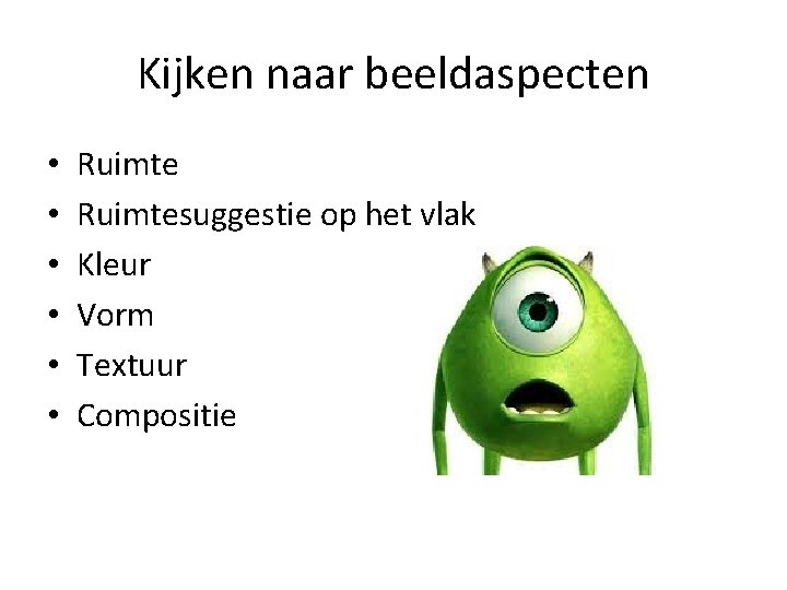 Kijken naar beeldaspecten • • • Ruimtesuggestie op het vlak Kleur Vorm Textuur Compositie