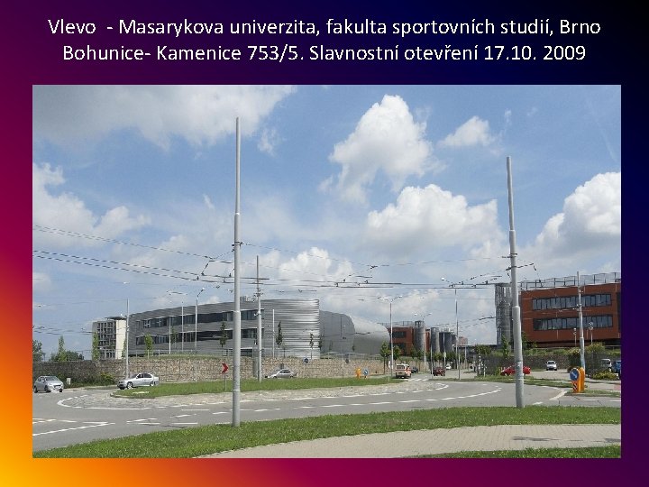 Vlevo - Masarykova univerzita, fakulta sportovních studií, Brno Bohunice- Kamenice 753/5. Slavnostní otevření 17.