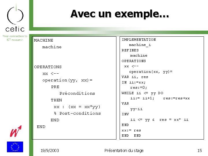 Avec un exemple… MACHINE machine OPERATIONS xx <-operation(yy, xx)= PRE Préconditions THEN xx :