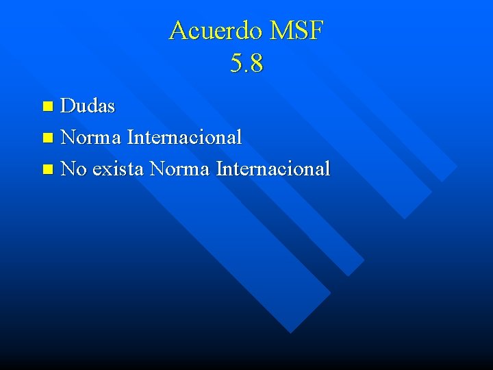 Acuerdo MSF 5. 8 Dudas n Norma Internacional n No exista Norma Internacional n
