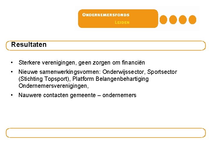Resultaten • Sterkere verenigingen, geen zorgen om financiën • Nieuwe samenwerkingsvormen: Onderwijssector, Sportsector (Stichting Resultaten • Sterkere verenigingen, geen zorgen om financiën • Nieuwe samenwerkingsvormen: Onderwijssector, Sportsector (Stichting