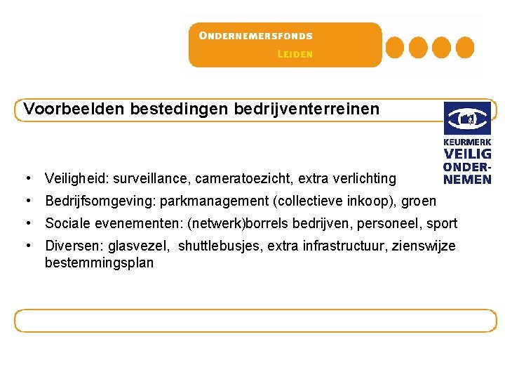 Voorbeelden bestedingen bedrijventerreinen • Veiligheid: surveillance, cameratoezicht, extra verlichting • Bedrijfsomgeving: parkmanagement (collectieve inkoop), Voorbeelden bestedingen bedrijventerreinen • Veiligheid: surveillance, cameratoezicht, extra verlichting • Bedrijfsomgeving: parkmanagement (collectieve inkoop),