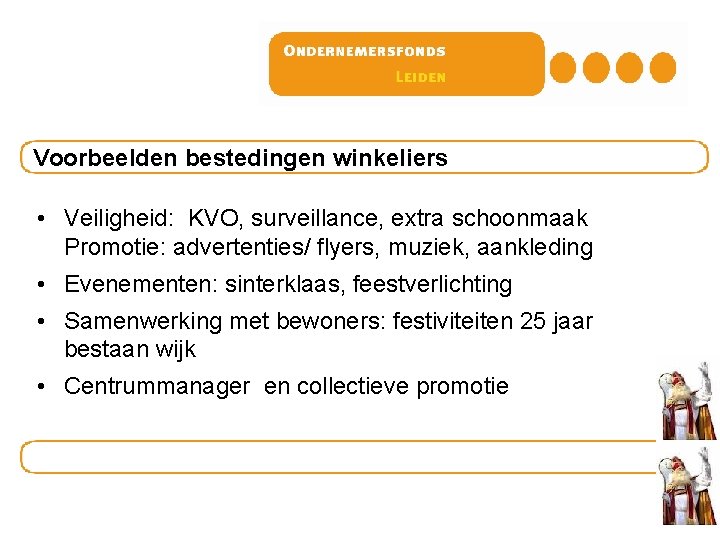 Voorbeelden bestedingen winkeliers • Veiligheid: KVO, surveillance, extra schoonmaak Promotie: advertenties/ flyers, muziek, aankleding Voorbeelden bestedingen winkeliers • Veiligheid: KVO, surveillance, extra schoonmaak Promotie: advertenties/ flyers, muziek, aankleding