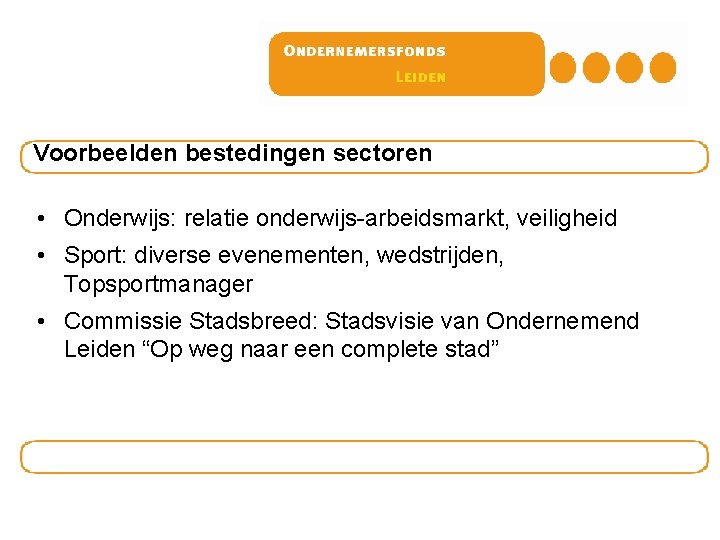 Voorbeelden bestedingen sectoren • Onderwijs: relatie onderwijs-arbeidsmarkt, veiligheid • Sport: diverse evenementen, wedstrijden, Topsportmanager Voorbeelden bestedingen sectoren • Onderwijs: relatie onderwijs-arbeidsmarkt, veiligheid • Sport: diverse evenementen, wedstrijden, Topsportmanager
