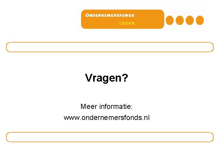 Vragen? Meer informatie: www. ondernemersfonds. nl Vragen? Meer informatie: www. ondernemersfonds. nl