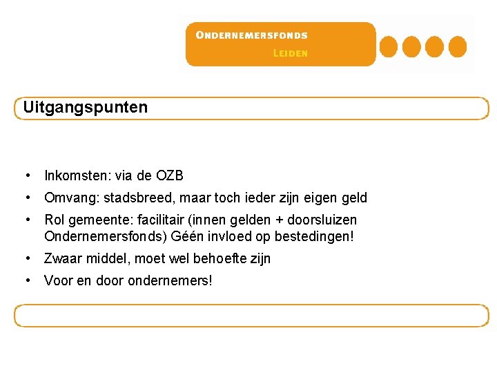 Uitgangspunten • Inkomsten: via de OZB • Omvang: stadsbreed, maar toch ieder zijn eigen Uitgangspunten • Inkomsten: via de OZB • Omvang: stadsbreed, maar toch ieder zijn eigen