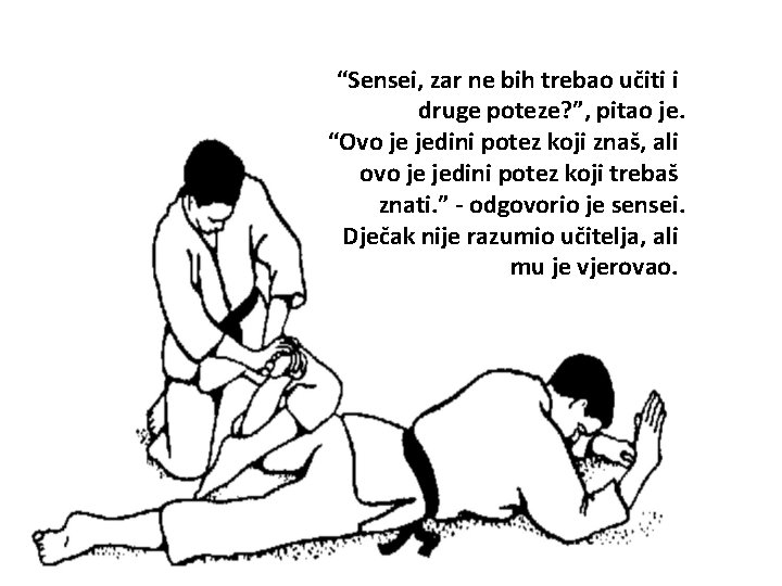 “Sensei, zar ne bih trebao učiti i druge poteze? ”, pitao je. “Ovo je