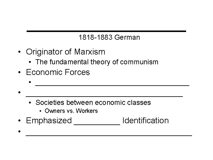 ___________ 1818 -1883 German • Originator of Marxism • The fundamental theory of communism