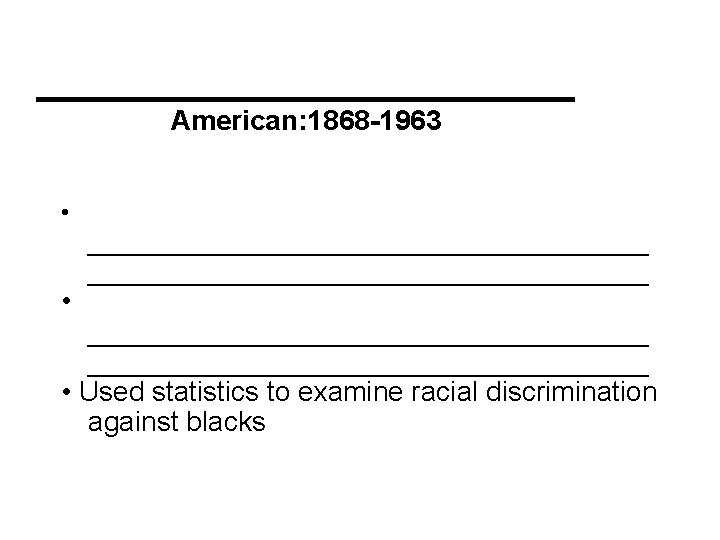 ___________ American: 1868 -1963 • • ____________________________________ • Used statistics to examine racial discrimination