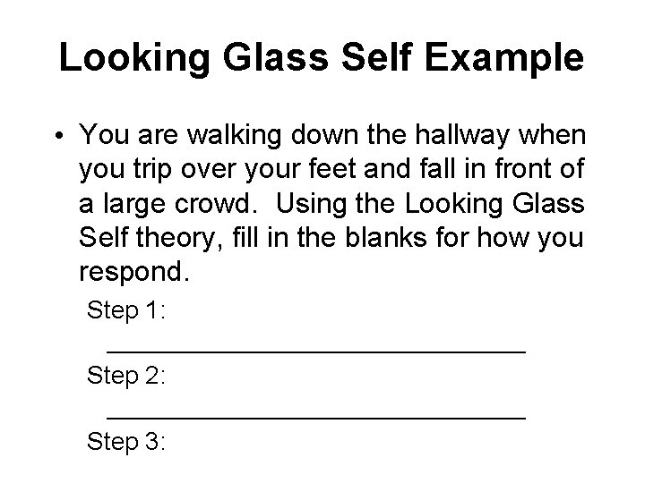 Looking Glass Self Example • You are walking down the hallway when you trip