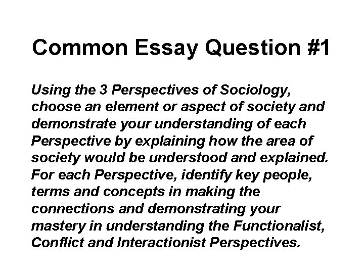 Common Essay Question #1 Using the 3 Perspectives of Sociology, choose an element or