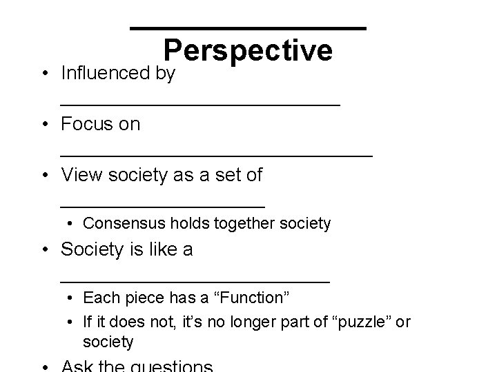 _______ Perspective • Influenced by _____________ • Focus on _______________ • View society as