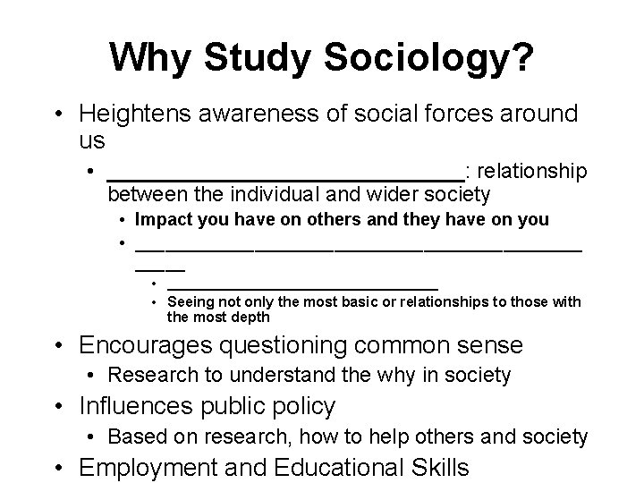 Why Study Sociology? • Heightens awareness of social forces around us • _______________: relationship