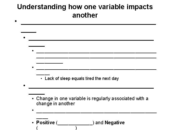 Understanding how one variable impacts another • __________________ • ____________________ • _____________________________________________ _____ •