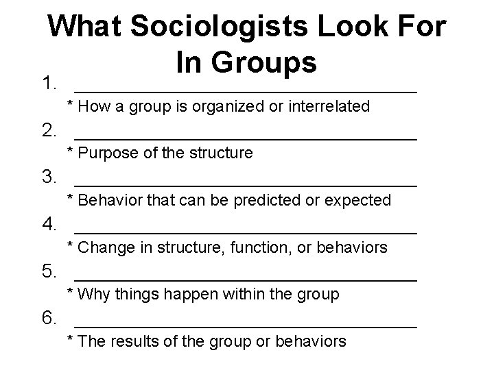 What Sociologists Look For In Groups 1. ________________ * How a group is organized