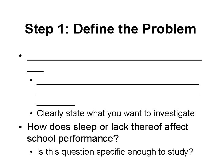 Step 1: Define the Problem • ________________ ___ • __________________________________ • Clearly state what