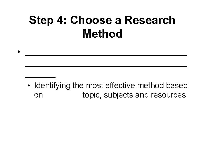 Step 4: Choose a Research Method • ________________________________ • Identifying the most effective method