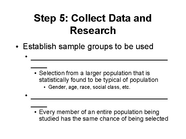 Step 5: Collect Data and Research • Establish sample groups to be used •